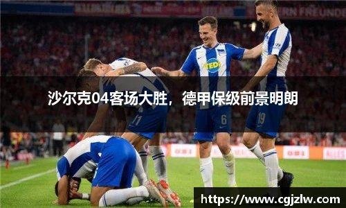 沙尔克04客场大胜，德甲保级前景明朗